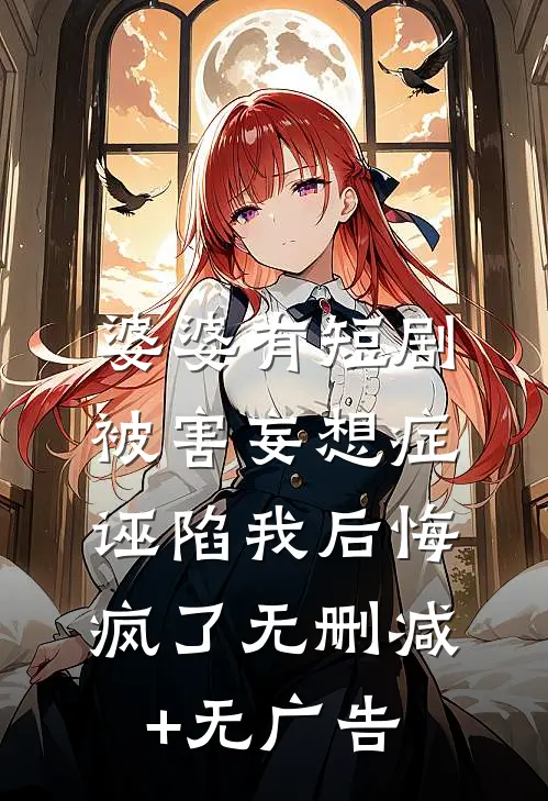 婆婆有短剧被害妄想症，诬陷我后悔疯了无删减+无广告