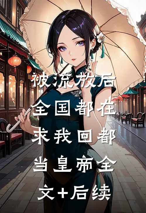 被流放后，全国都在求我回都当皇帝全文+后续