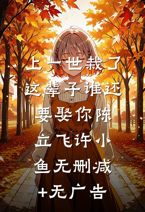 上一世栽了，这辈子谁还要娶你陈立飞许小鱼无删减+无广告