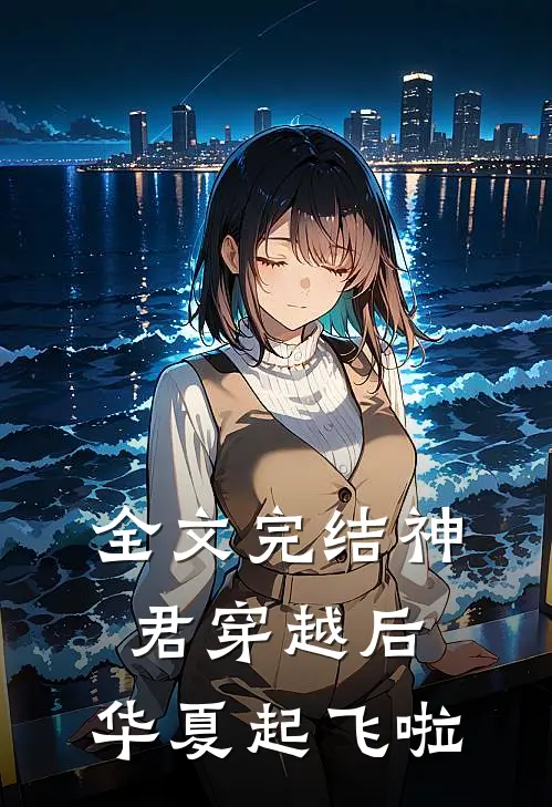 全文完结神君穿越后，华夏起飞啦