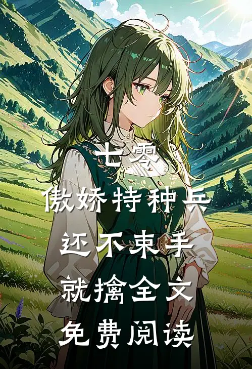 七零：傲娇特种兵还不束手就擒全文免费阅读