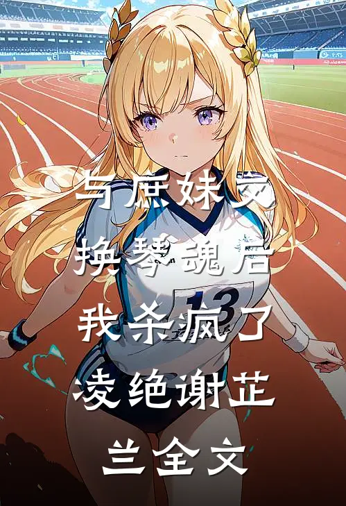 与庶妹交换琴魂后，我杀疯了凌绝谢芷兰全文