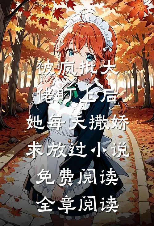 被疯批大佬盯上后,她每天撒娇求放过小说免费阅读全章阅读