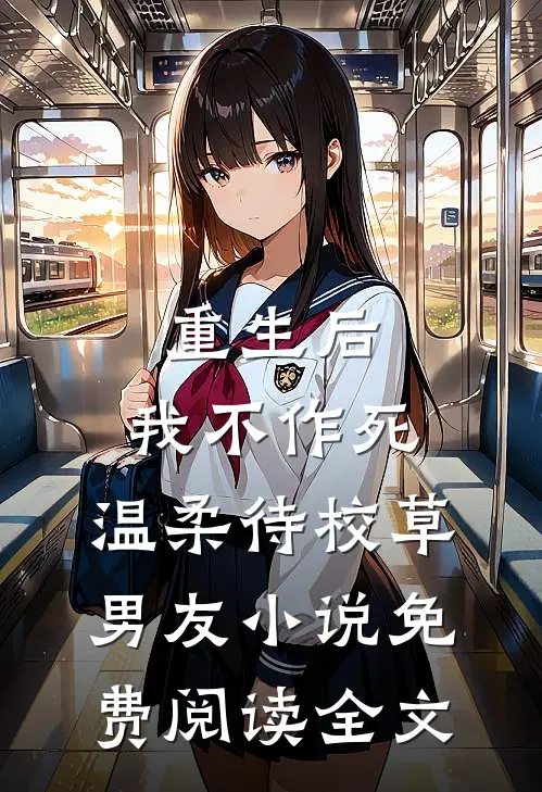 重生后，我不作死，温柔待校草男友小说免费阅读全文