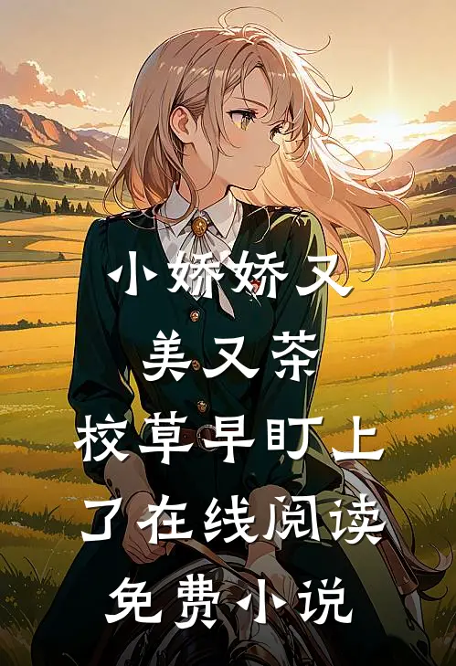 小娇娇又美又茶，校草早盯上了在线阅读免费小说