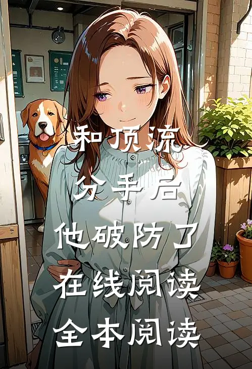 和顶流分手后，他破防了在线阅读全本阅读