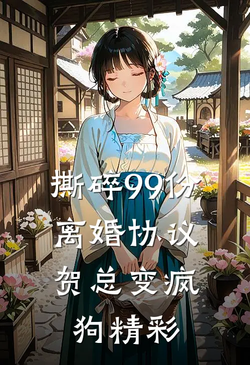 撕碎99份离婚协议，贺总变疯狗精彩