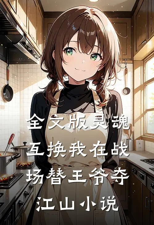全文版灵魂互换我在战场替王爷夺江山小说