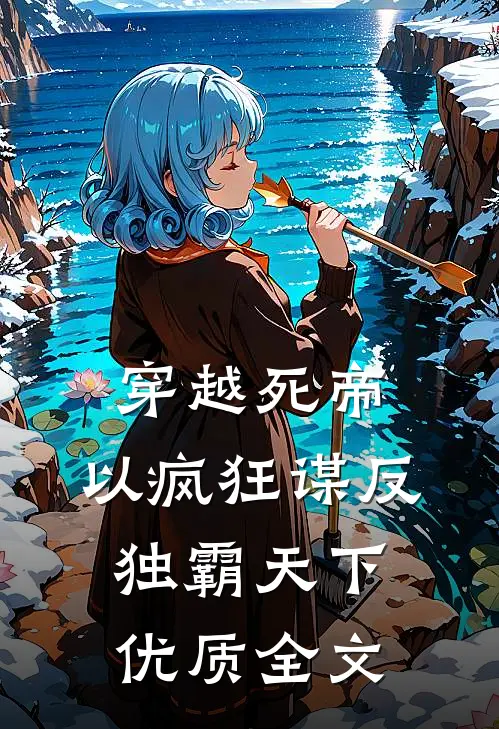 穿越死帝，以疯狂谋反独霸天下优质全文
