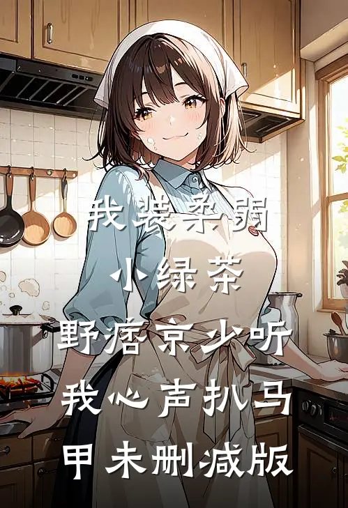我装柔弱小绿茶，野痞京少听我心声扒马甲未删减版