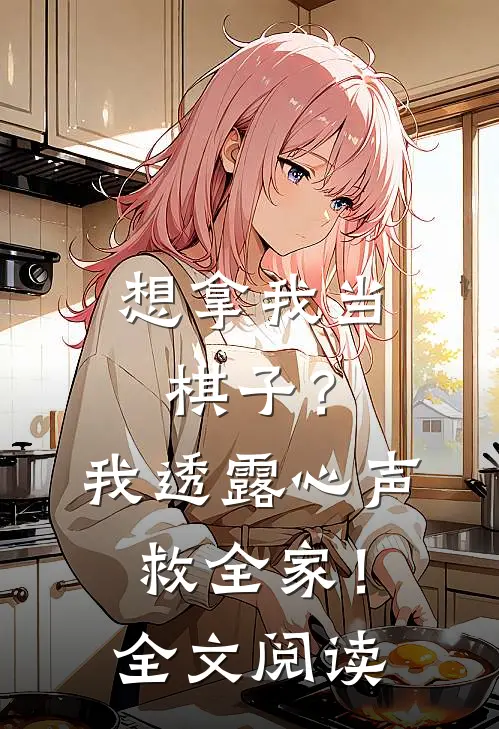 想拿我当棋子？我透露心声救全家！全文阅读
