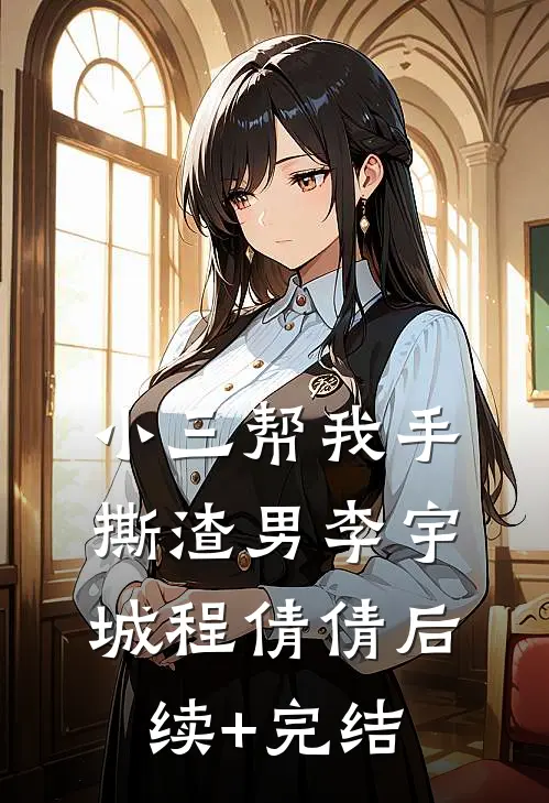 小三帮我手撕渣男李宇城程倩倩后续+完结