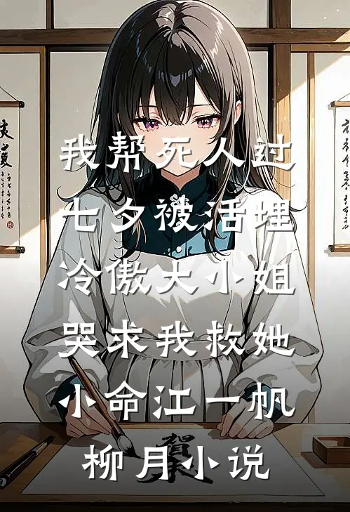 我帮死人过七夕被活埋，冷傲大小姐哭求我救她小命江一帆柳月小说