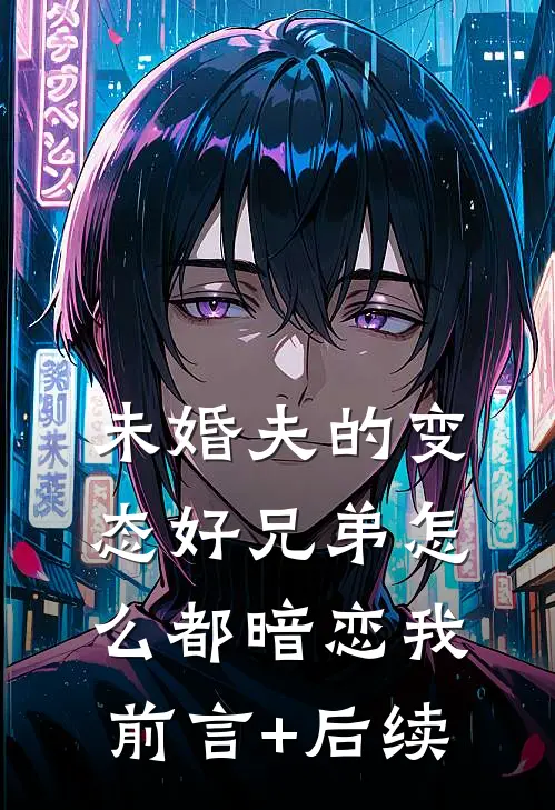 未婚夫的变态好兄弟怎么都暗恋我前言+后续