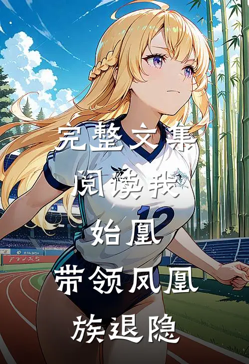 完整文集阅读我，始凰，带领凤凰族退隐
