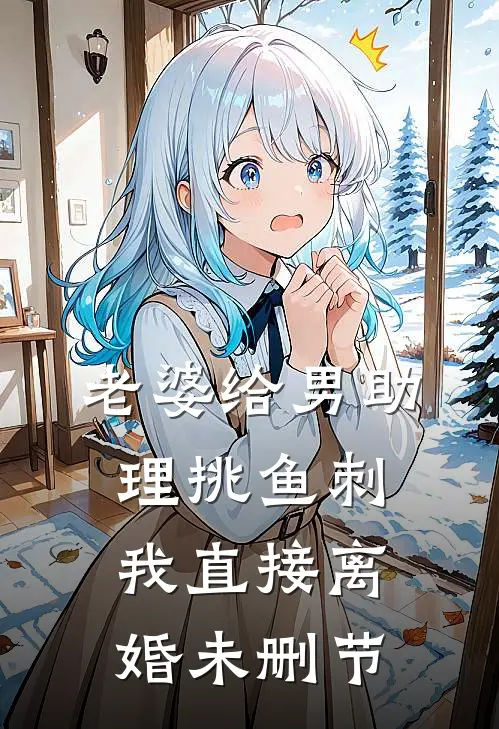 老婆给男助理挑鱼刺，我直接离婚未删节