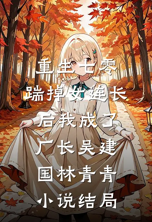 重生七零，踹掉女连长后我成了厂长吴建国林青青小说结局