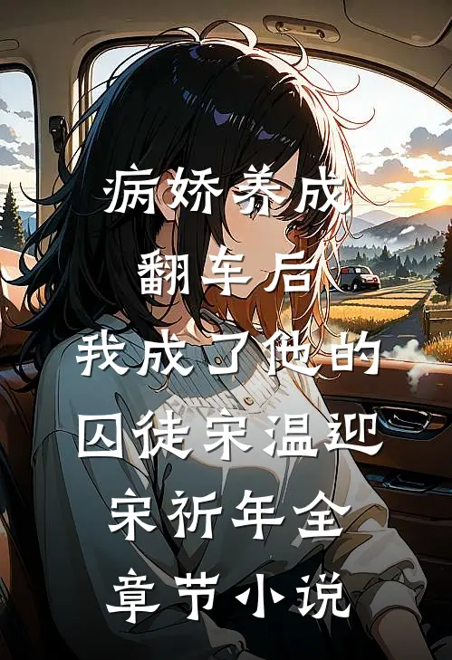 病娇养成翻车后，我成了他的囚徒宋温迎宋祈年全章节小说