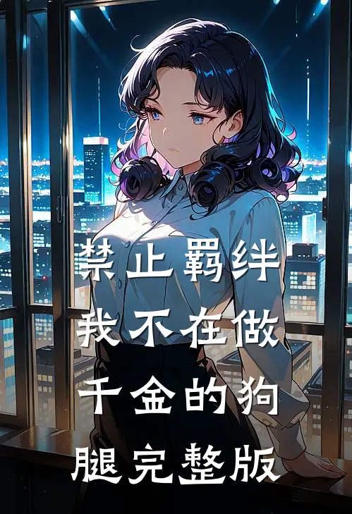 禁止羁绊，我不在做千金的狗腿完整版