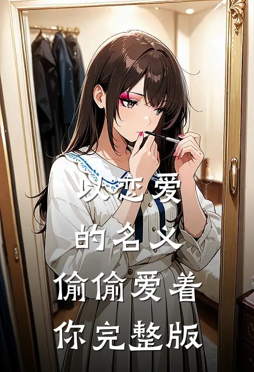 以恋爱的名义，偷偷爱着你完整版