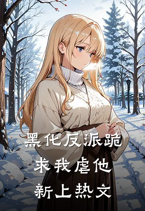 黑化反派跪求我虐他新上热文