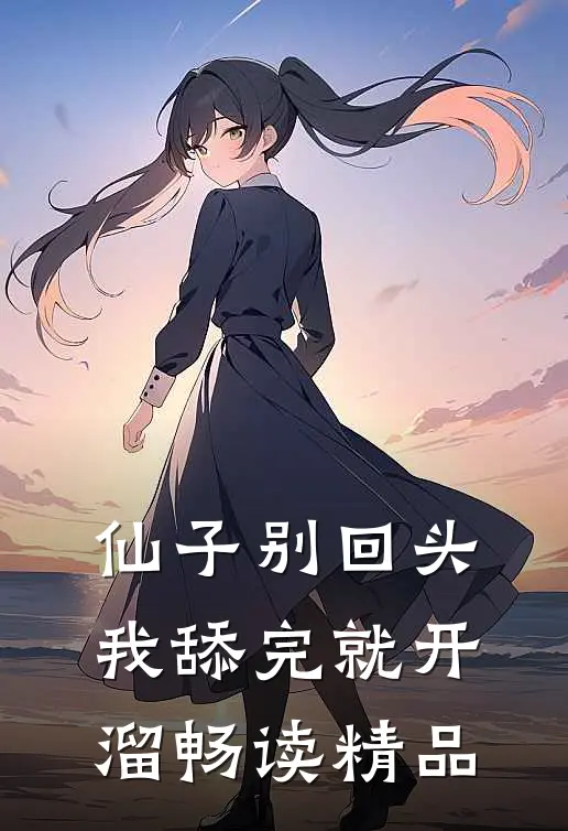 仙子别回头，我舔完就开溜畅读精品