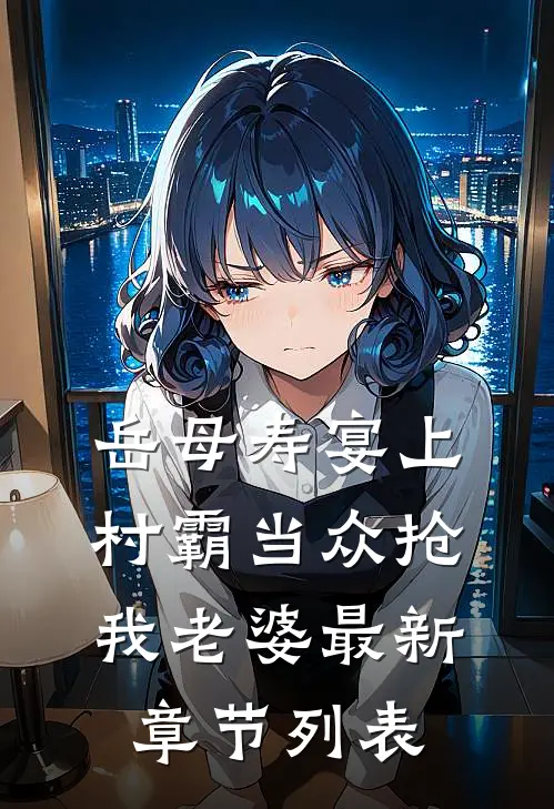 岳母寿宴上村霸当众抢我老婆最新章节列表
