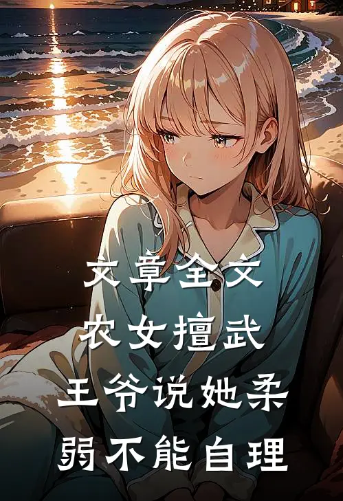 文章全文农女擅武，王爷说她柔弱不能自理