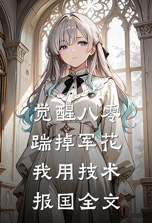 觉醒八零，踹掉军花我用技术报国全文