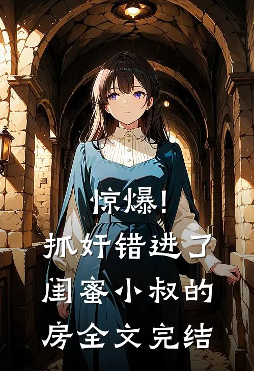 惊爆!抓奸错进了闺蜜小叔的房全文完结