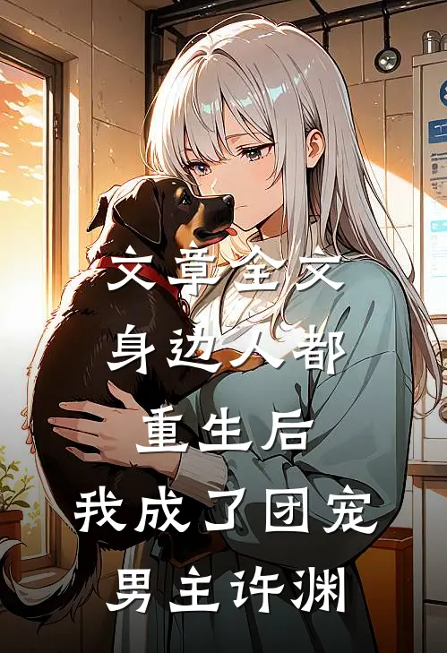 文章全文身边人都重生后,我成了团宠男主许渊