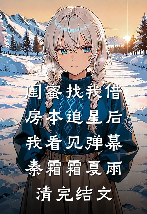 闺蜜找我借房本追星后我看见弹幕秦霜霜夏雨清完结文