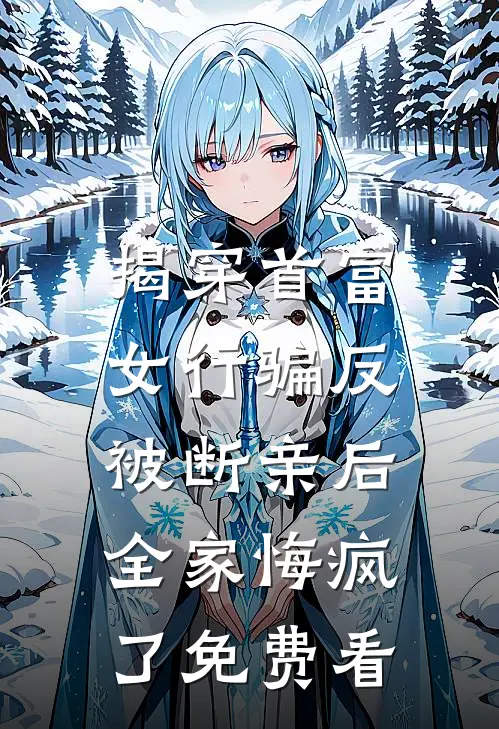揭穿首富女行骗反被断亲后，全家悔疯了免费看