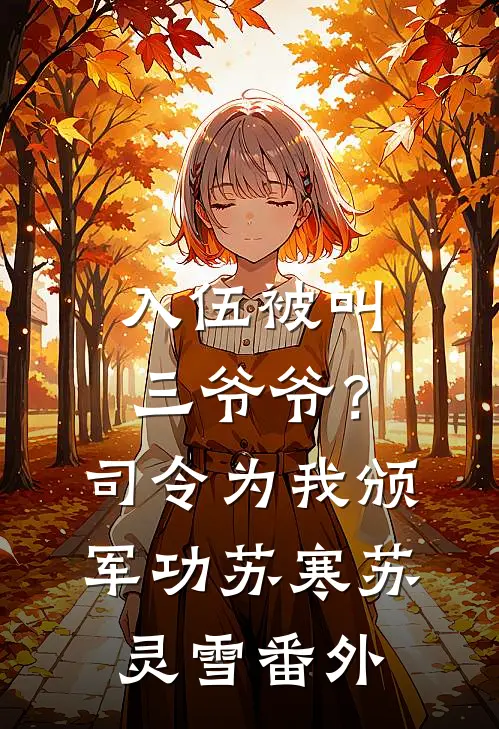 入伍被叫三爷爷？司令为我颁军功苏寒苏灵雪番外