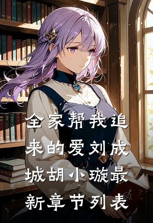 全家帮我追来的爱刘成城胡小璇最新章节列表