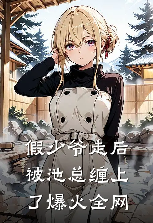 假少爷走后，被池总缠上了爆火全网