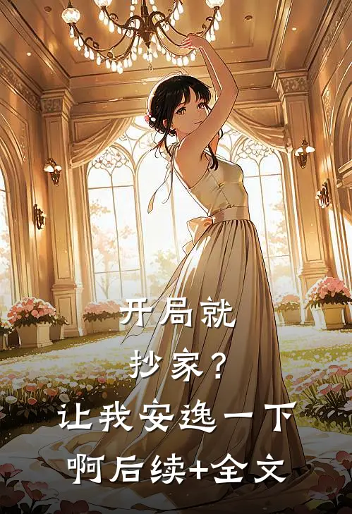 开局就抄家？让我安逸一下啊后续+全文