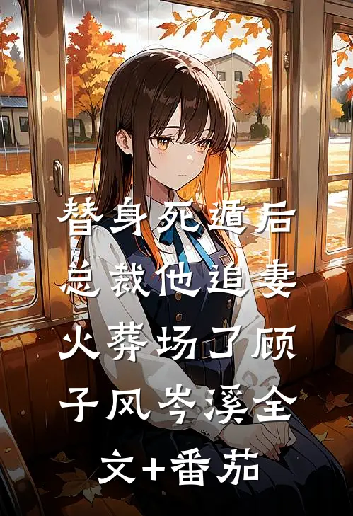 替身死遁后，总裁他追妻火葬场了顾子风岑溪全文+番茄
