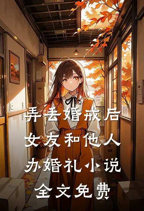 弄丢婚戒后，女友和他人办婚礼小说全文免费