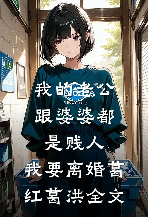 我的老公跟婆婆都是贱人，我要离婚葛红葛洪全文