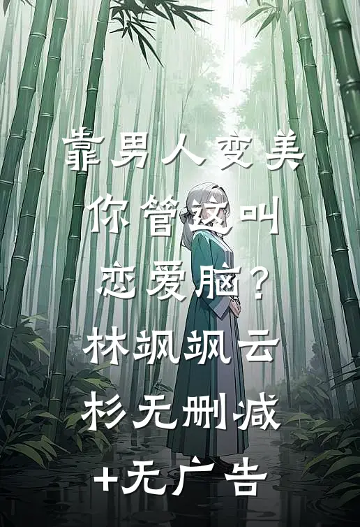 靠男人变美，你管这叫恋爱脑？林飒飒云杉无删减+无广告