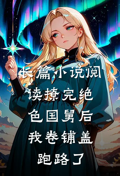 长篇小说阅读撩完绝色国舅后，我卷铺盖跑路了