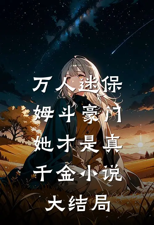 万人迷保姆斗豪门，她才是真千金小说大结局