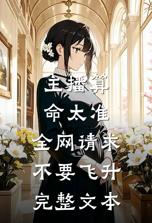 主播算命太准，全网请求不要飞升完整文本