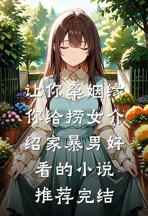 让你牵姻缘，你给捞女介绍家暴男好看的小说推荐完结