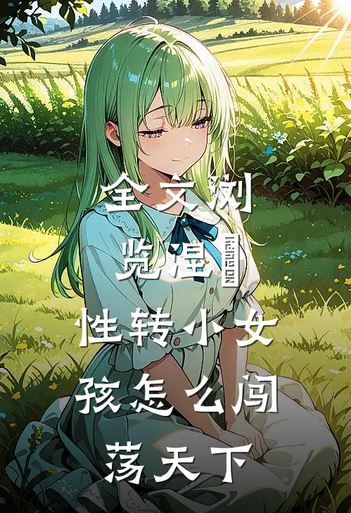 全文浏览涅槃：性转小女孩怎么闯荡天下