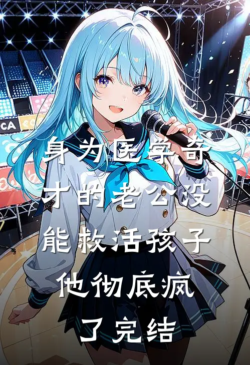 身为医学奇才的老公没能救活孩子，他彻底疯了完结