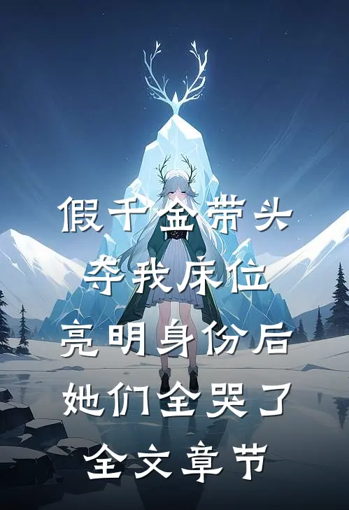 假千金带头夺我床位，亮明身份后她们全哭了全文章节