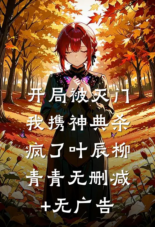开局被灭门，我携神典杀疯了叶辰柳青青无删减+无广告