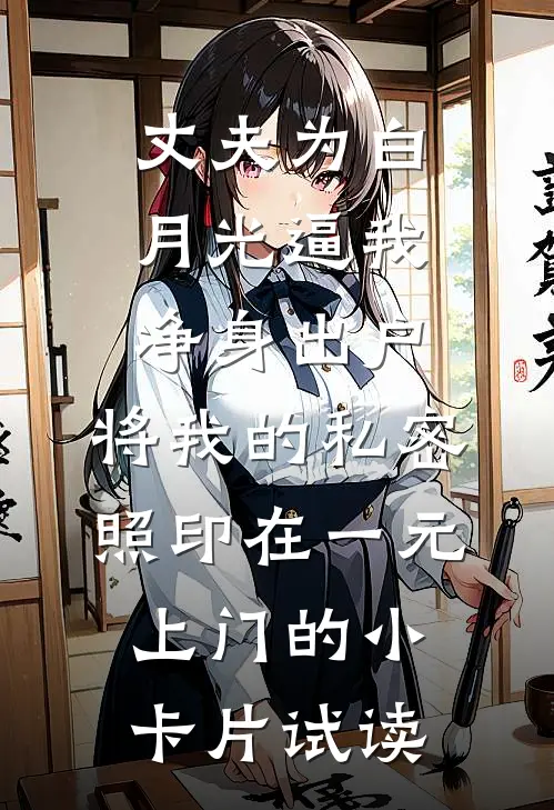 丈夫为白月光逼我净身出户，将我的私密照印在一元上门的小卡片试读